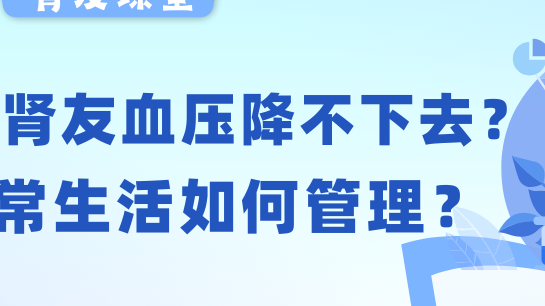 bat365官网登录入口友课堂 | 透析bat365官网登录入口友血压老降不下去？日常生活如何管理？